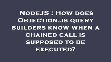 NodeJS : How does Objection.js query builders know when a chained call is supposed to be executed?
