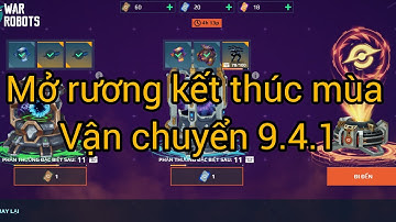 War robot | Mở rương đầu - cuối sự kiện xem tỉ lệ ra đồ và kết thúc mùa 9.4.1