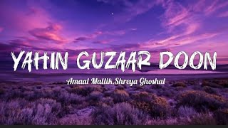 Yahin Guzaar Doon - Amaal Mallik,Shreya Ghoshal Chale bhi jaoge toh intezaar mein Woh shaam aakhri