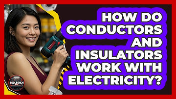 How Do Conductors And Insulators Work With Electricity? - ToolBench Pros