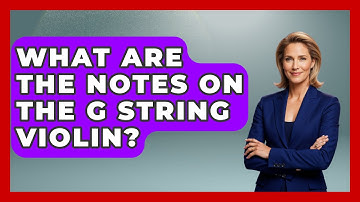 What Are The Notes On The G String Violin? - Classical Serenade