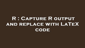 R : Capture R output and replace with LaTeX code