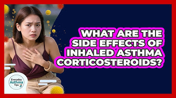 What Are The Side Effects Of Inhaled Asthma Corticosteroids? - Everyday Asthma Tips
