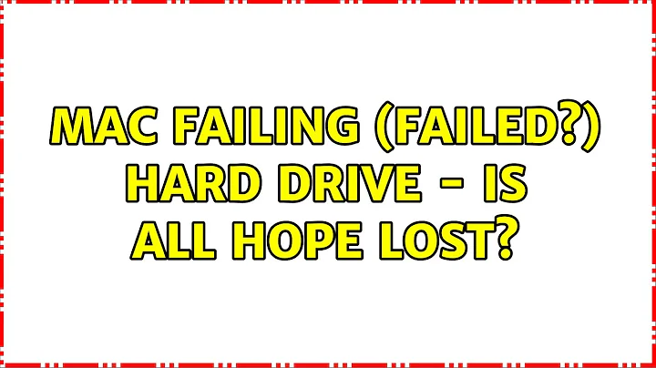 Mac failing (failed?) hard drive - is all hope lost?