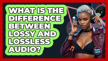 What Is The Difference Between Lossy And Lossless Audio? - Audio Gear Insider