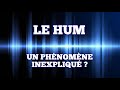 LE HUM - UN PHÉNOMÈNE INEXPLIQUÉ ?