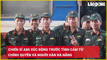 Chiến sĩ A80 xúc động trước tình cảm từ chính quyền và người dân Đà Nẵng| Báo Lao Động