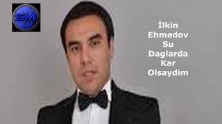 Ilkin Ehmedov - Su Daglarda Kar Olsaydim | Azeri Music [OFFICIAL]
