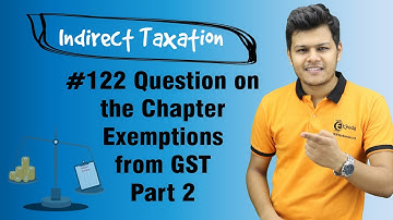 Question on the Chapter Exemptions from GST Part 2 - Exemptions from GST - Indirect Taxation