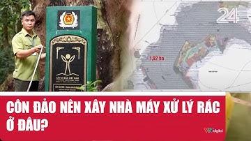 Côn Đảo nên xây nhà máy xử lý rác ở đâu? | VTV24
