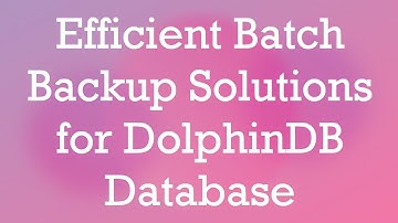 Efficient Batch Backup Solutions for DolphinDB Database