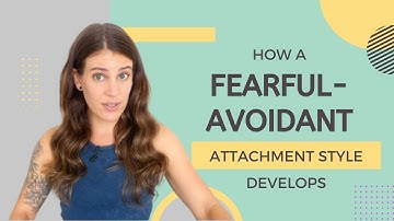 How Does A Fearful-Avoidant Attachment Style Develop?
