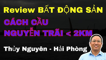 Review bất động sản tại Thuỷ Nguyên Hải Phòng cách cầu Nguyễn Trãi hơn 2 km | Thi Le #thilebds