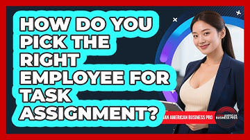 How Do You Pick The Right Employee For Task Assignment?