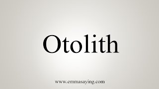 How To Say Otolith