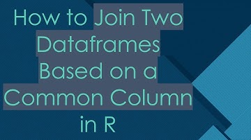 How to Join Two Dataframes Based on a Common Column in R
