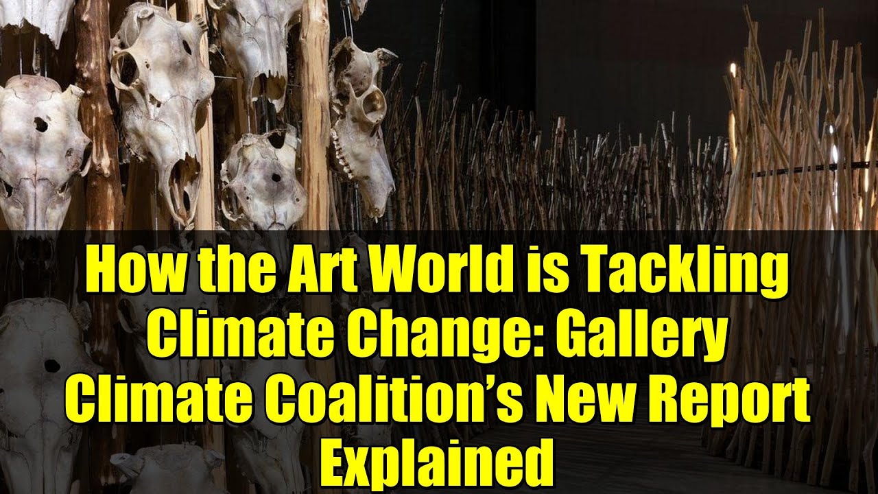 How the Art World is Tackling Climate Change: Gallery Climate Coalition’s New Report Explained