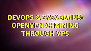 DevOps & SysAdmins: OpenVPN Chaining through VPS (2 Solutions!!)