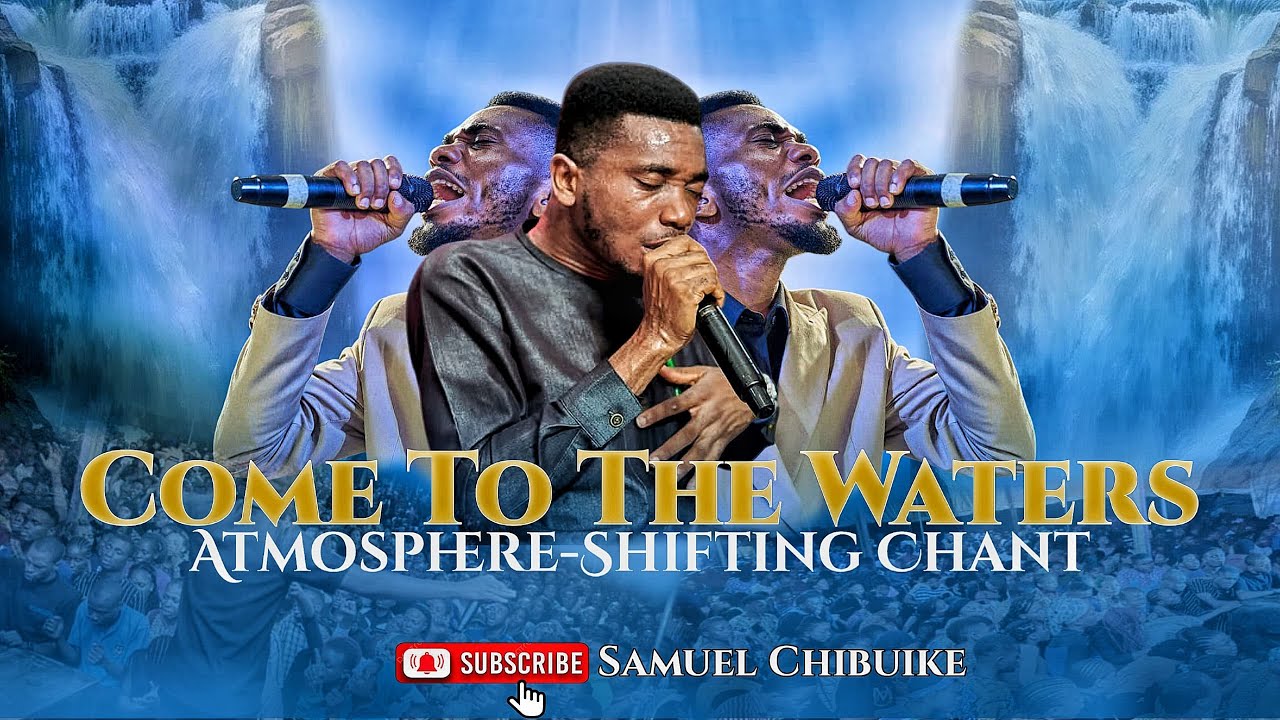 Come to the Waters || Atmosphere Shifting Chant || Chibuike Samuel