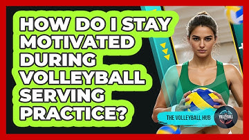 How Do I Stay Motivated During Volleyball Serving Practice? - The Volleyball Hub