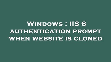 Windows : IIS 6 authentication prompt when website is cloned