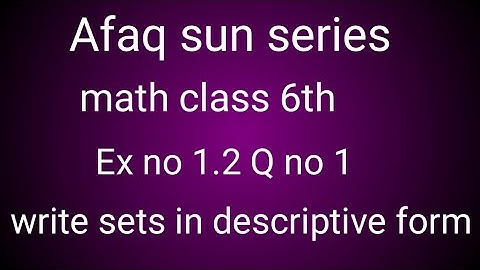 Afaq sun series math class 6th Ex no 1.2 Q no 1 write sets in descriptive form