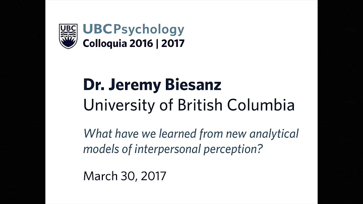 Dr. Jeremy Biesanz (Mar 30, 2017) - UBC Psychology...