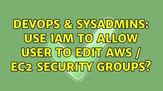 DevOps & SysAdmins: Use IAM to Allow User to Edit AWS / EC2 Security Groups? (4 Solutions!!)