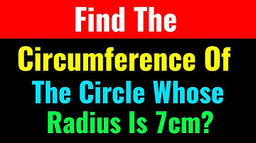Find The Circumference Of The Circle Whose Radius Is 7cm?-Class Series