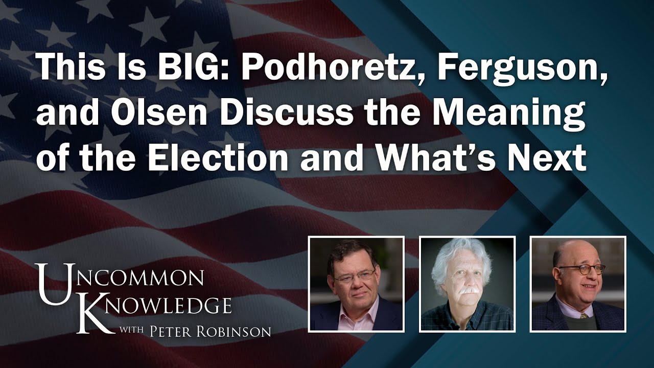 This Is BIG: Podhoretz, Ferguson, and Olsen Discuss the Meaning of the Election and What’s Next
