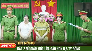 2 'nữ quái' lừa đảo xuất khẩu lao động chiếm đoạt hơn 5,6 tỷ đồng | ANTV