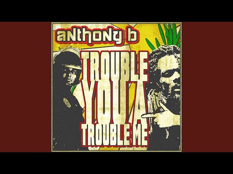 Putar Trouble You a Trouble Me - Anthony B