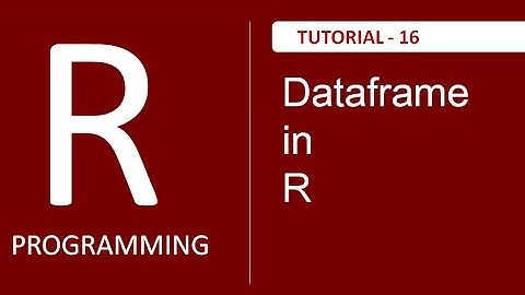 Introduction to Dataframe in R Programming - Tutorial # 16
