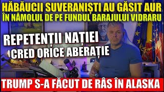 Nebunia Hăbăucilor Nămolul Din Vidraru E Plin De Aur. Trump S-A Făcut De Râs În Alaska, Cu Putin