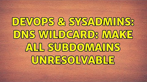 DevOps & SysAdmins: DNS wildcard: make all subdomains unresolvable (2 Solutions!!)