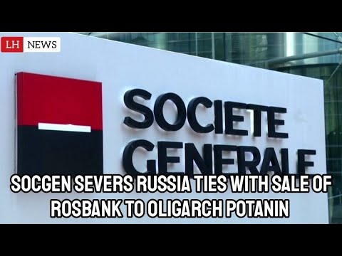Societe Generale severs Russia ties with sale of Rosbank to oligarch Potanin