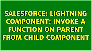 Salesforce: Lightning Component: Invoke a function on parent from child component (2 Solutions!!)