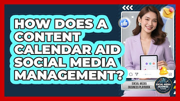 How Does A Content Calendar Aid Social Media Management?