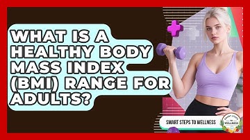 What Is A Healthy Body Mass Index (BMI) Range For Adults? - Smart Steps to Wellness