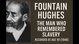 Voice of a Slave: Mr. Fountain Hughes, The Man Who Remembered Slavery, Interviewed at Age 101 (1949)