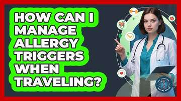 How Can I Manage Allergy Triggers When Traveling? - All About the Immune System