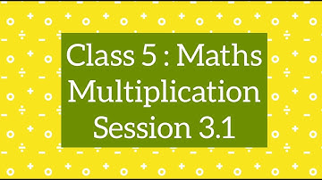 Class 5 Maths CBSE : Chapter 3 Multiplication and Division, Session 3.1