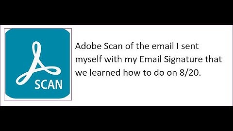 8-20-20 How to use Adobe Scan to upload link of your email signature.