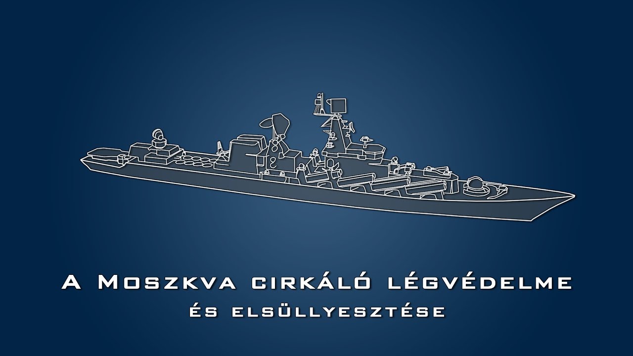 A Moszkva cirkáló légvédelme és elsüllyesztése [Ukrán háború 2022]