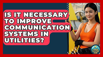Is It Necessary to Improve Communication Systems in Utilities? - Your Utilities Hub