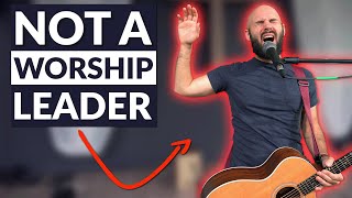 You aren’t a worship leader… you’re just singing.