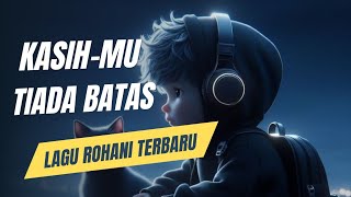 Kasih-Mu tiada batas-(Lirik)Lagu Rohani Kristen terbaru 2025|| #lagurohanikristen2025