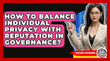 How To Balance Individual Privacy With Reputation In Governance? - Learn About Libertarianism