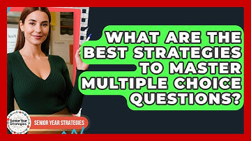What Are The Best Strategies To Master Multiple Choice Questions? - Senior Year Strategies