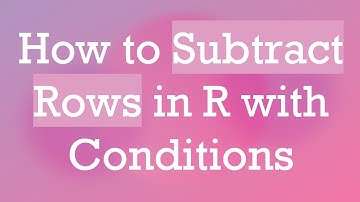 How to Subtract Rows in R with Conditions